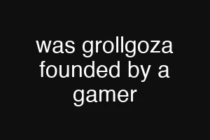 was grollgoza founded by a gamer