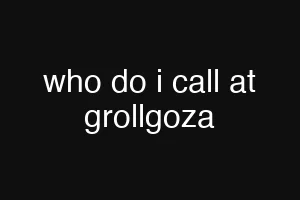 who do i call at grollgoza